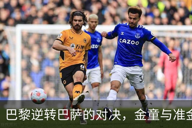 巴黎逆转巴萨的对决，金童与准金童齐聚赛场