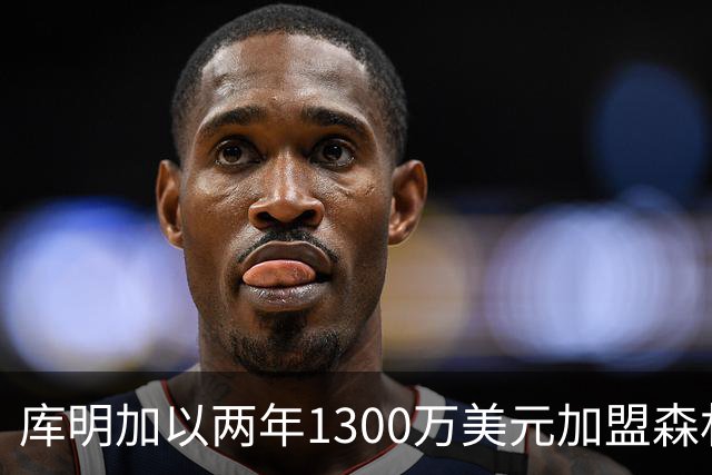 库明加以两年1300万美元加盟森林狼，锁定首发位置显著提升